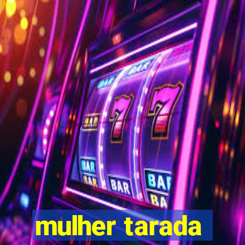 mulher tarada